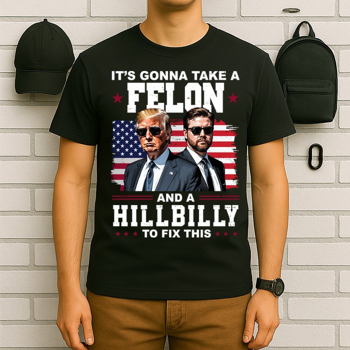 Trump Vance ItS Gonna Take A Felon And A Hillbilly To Fix T-Shirt