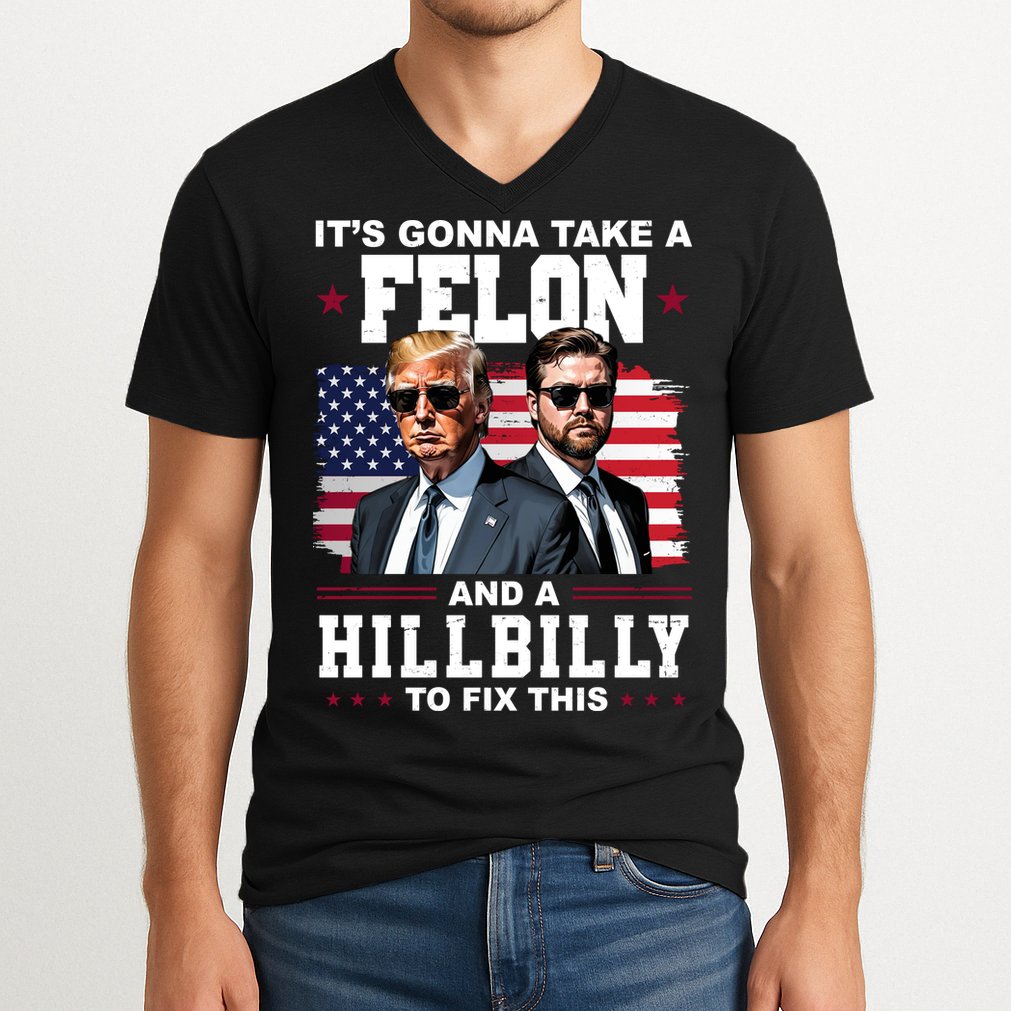 Trump Vance ItS Gonna Take A Felon And A Hillbilly To Fix V-Neck T-Shirt