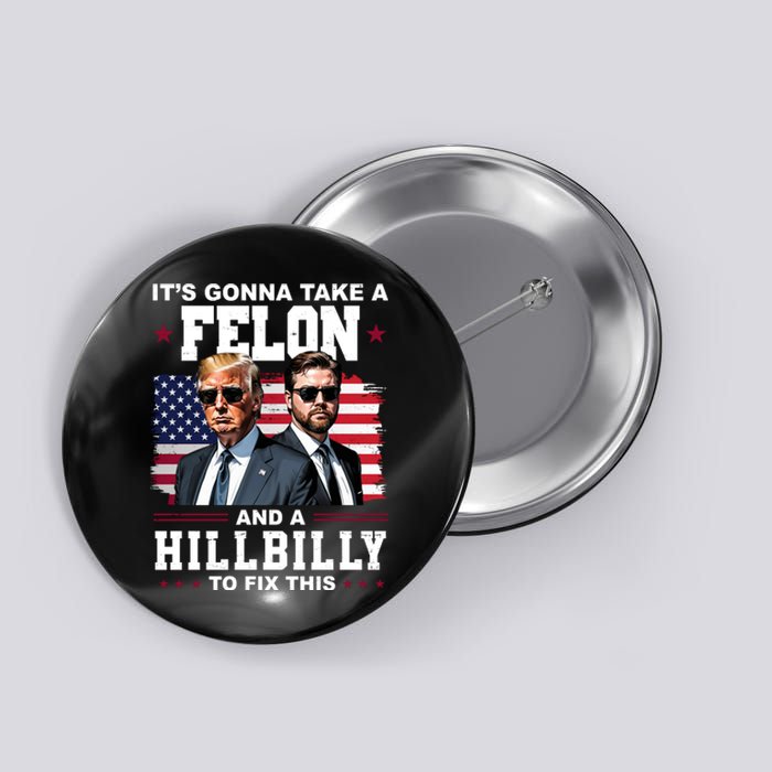 Trump Vance ItS Gonna Take A Felon And A Hillbilly To Fix Button