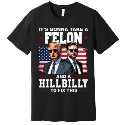 Trump Vance ItS Gonna Take A Felon And A Hillbilly To Fix Premium T-Shirt