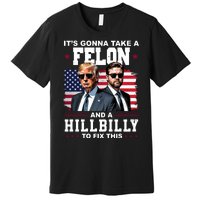 Trump Vance ItS Gonna Take A Felon And A Hillbilly To Fix Premium T-Shirt