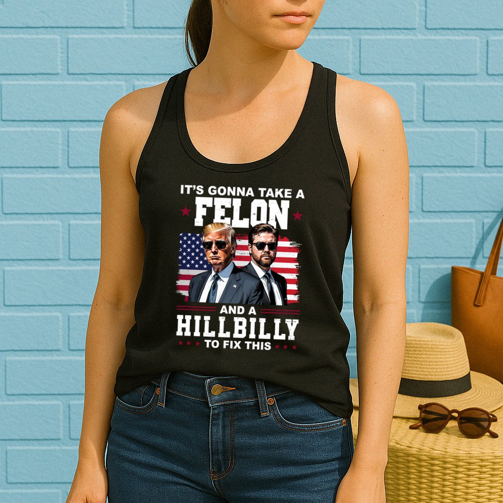 Trump Vance ItS Gonna Take A Felon And A Hillbilly To Fix Womens Tank Top