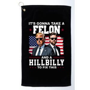 Trump Vance ItS Gonna Take A Felon And A Hillbilly To Fix Platinum Collection Golf Towel