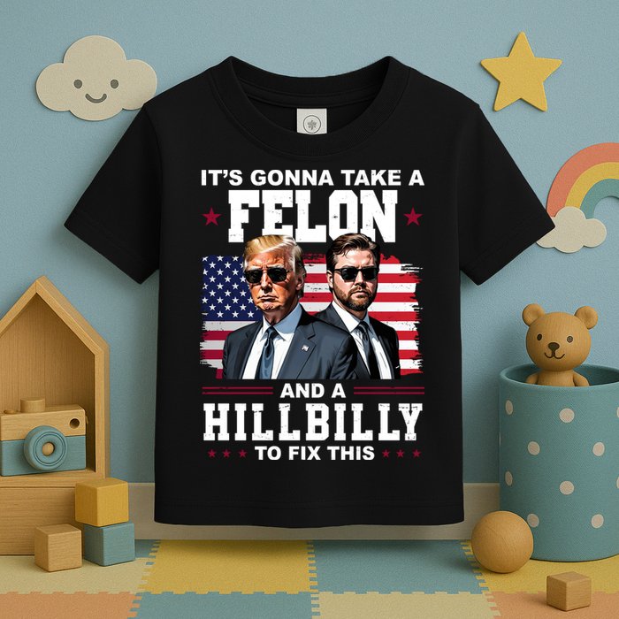 Trump Vance ItS Gonna Take A Felon And A Hillbilly To Fix Toddler T-Shirt