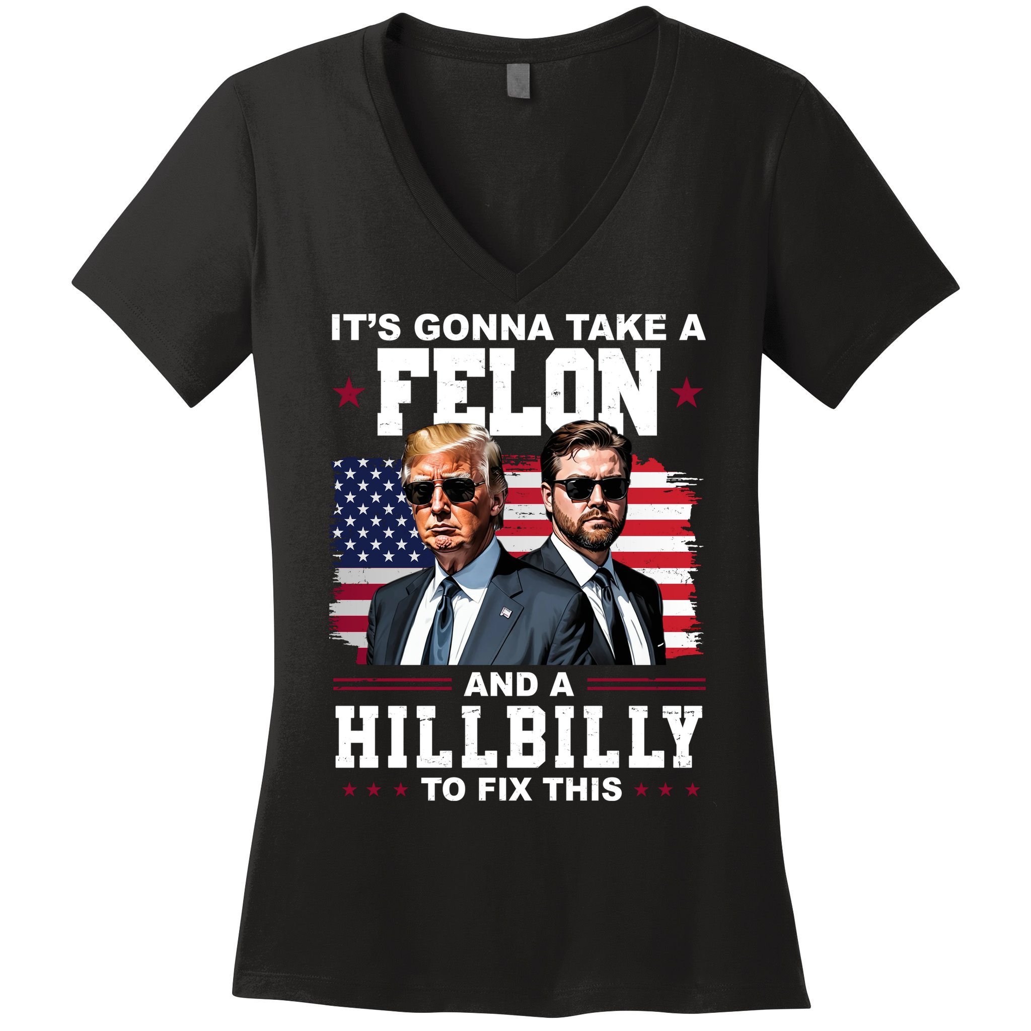 Trump Vance ItS Gonna Take A Felon And A Hillbilly To Fix Women's V-Neck T-Shirt