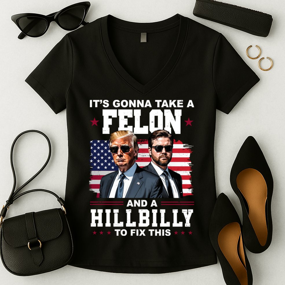 Trump Vance ItS Gonna Take A Felon And A Hillbilly To Fix Women's V-Neck T-Shirt