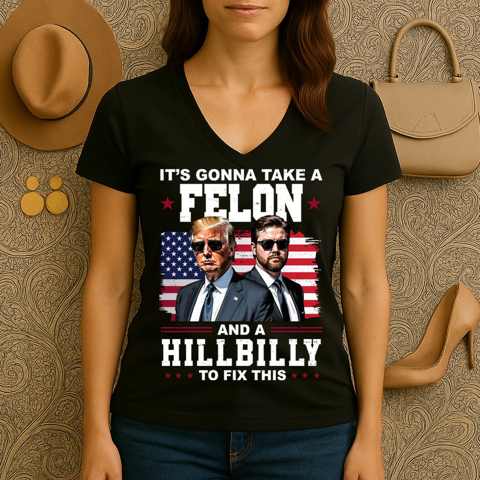Trump Vance ItS Gonna Take A Felon And A Hillbilly To Fix Women's V-Neck T-Shirt