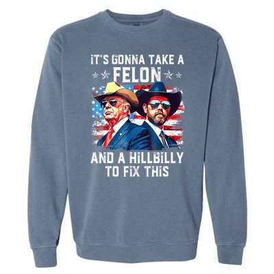 Trump Vance ItS Gonna Take A Felon And A Hillbilly To Fix Gift Garment-Dyed Sweatshirt