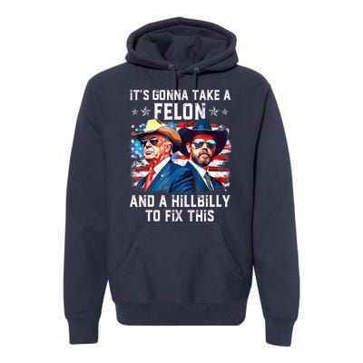 Trump Vance ItS Gonna Take A Felon And A Hillbilly To Fix Gift Premium Hoodie