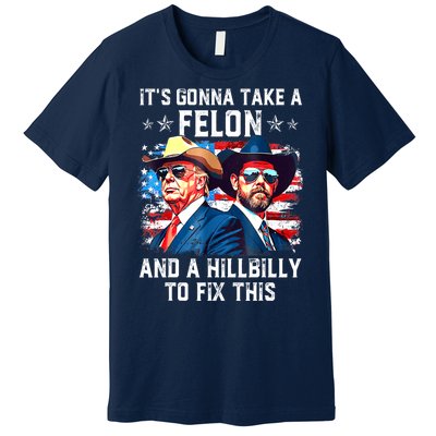 Trump Vance ItS Gonna Take A Felon And A Hillbilly To Fix Gift Premium T-Shirt