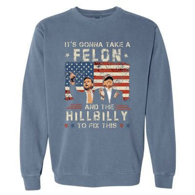 Trump Vance ItS Gonna Take A Felon And A Hillbilly To Fix Garment-Dyed Sweatshirt