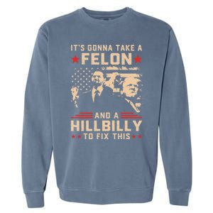 Trump Vance Its Gonna Take A Felon And Hillbilly To Fix This Cute Gift Garment-Dyed Sweatshirt