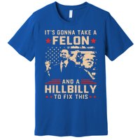 Trump Vance Its Gonna Take A Felon And Hillbilly To Fix This Cute Gift Premium T-Shirt