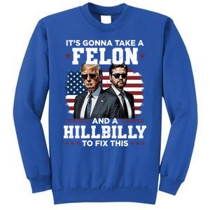 Trump Vance ItS Gonna Take A Felon And A Hillbilly To Fix Gift Sweatshirt