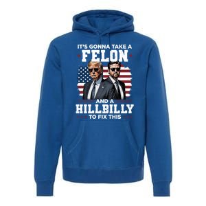 Trump Vance ItS Gonna Take A Felon And A Hillbilly To Fix Gift Premium Hoodie