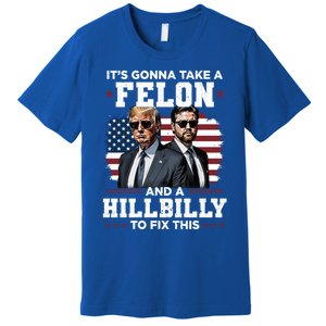 Trump Vance ItS Gonna Take A Felon And A Hillbilly To Fix Gift Premium T-Shirt