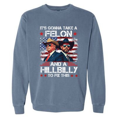 Trump Vance ItS Gonna Take A Felon And A Hillbilly To Fix Gift Garment-Dyed Sweatshirt