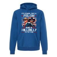 Trump Vance ItS Gonna Take A Felon And A Hillbilly To Fix Gift Premium Hoodie