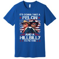 Trump Vance ItS Gonna Take A Felon And A Hillbilly To Fix Gift Premium T-Shirt