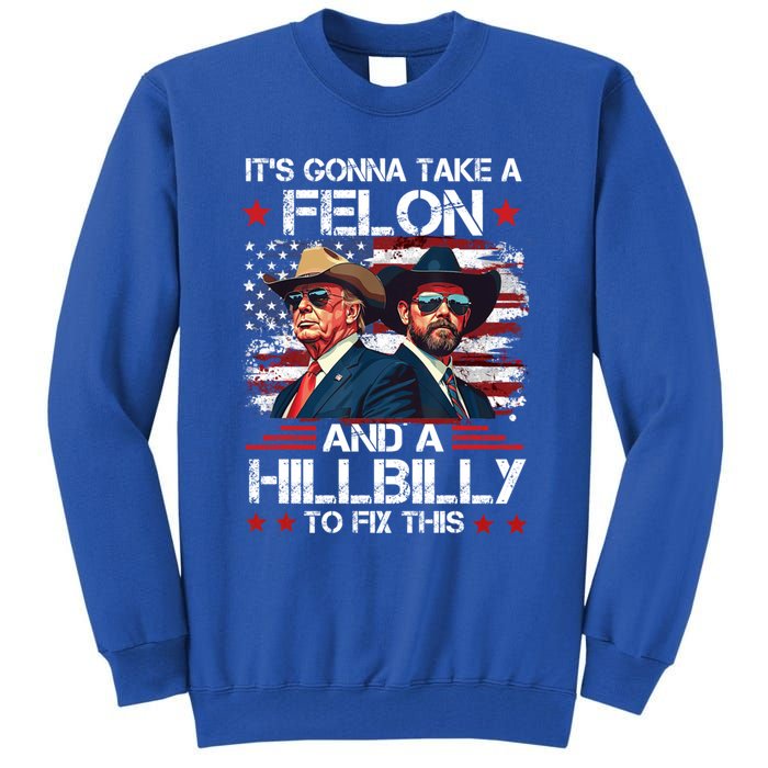 Trump Vance ItS Gonna Take A Felon And A Hillbilly To Fix Gift Tall Sweatshirt