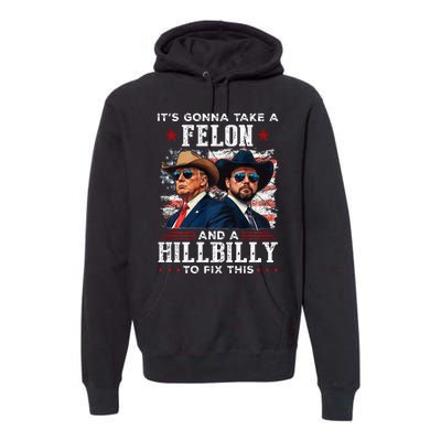 Trump Vance ItS Gonna Take A Felon And A Hillbilly To Fix Premium Hoodie