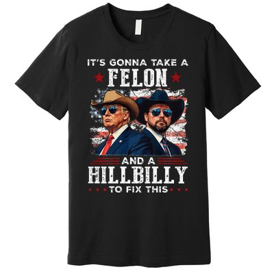 Trump Vance ItS Gonna Take A Felon And A Hillbilly To Fix Premium T-Shirt