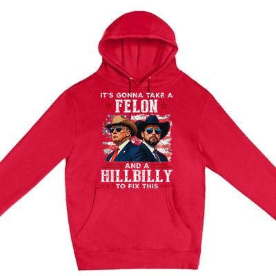 Trump Vance ItS Gonna Take A Felon And A Hillbilly To Fix Premium Pullover Hoodie