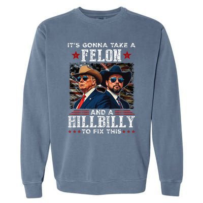 Trump Vance ItS Gonna Take A Felon And A Hillbilly To Fix Garment-Dyed Sweatshirt