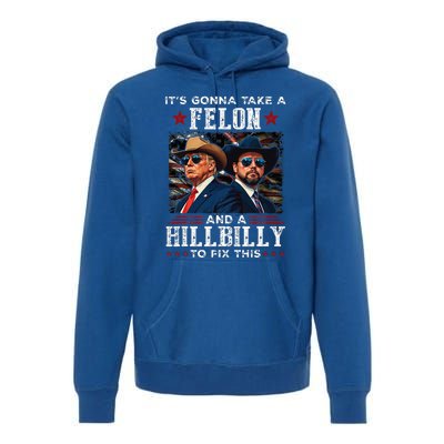 Trump Vance ItS Gonna Take A Felon And A Hillbilly To Fix Premium Hoodie