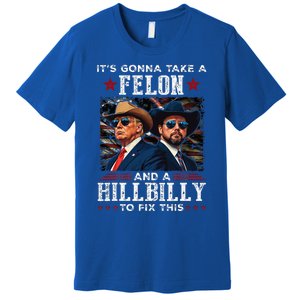 Trump Vance ItS Gonna Take A Felon And A Hillbilly To Fix Premium T-Shirt