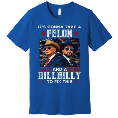 Trump Vance ItS Gonna Take A Felon And A Hillbilly To Fix Premium T-Shirt