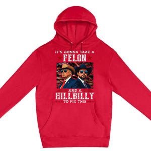 Trump Vance ItS Gonna Take A Felon And A Hillbilly To Fix Premium Pullover Hoodie