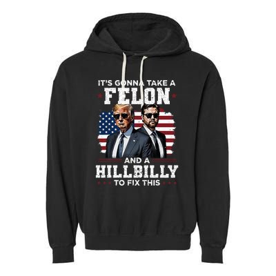 Trump Vance ItS Gonna Take A Felon And A Hillbilly To Fix Garment-Dyed Fleece Hoodie