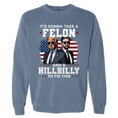 Trump Vance ItS Gonna Take A Felon And A Hillbilly To Fix Garment-Dyed Sweatshirt