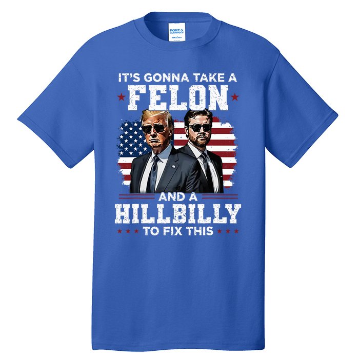 Trump Vance ItS Gonna Take A Felon And A Hillbilly To Fix Tall T-Shirt