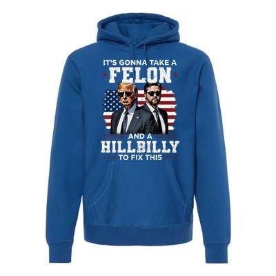 Trump Vance ItS Gonna Take A Felon And A Hillbilly To Fix Premium Hoodie