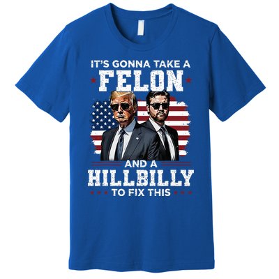 Trump Vance ItS Gonna Take A Felon And A Hillbilly To Fix Premium T-Shirt