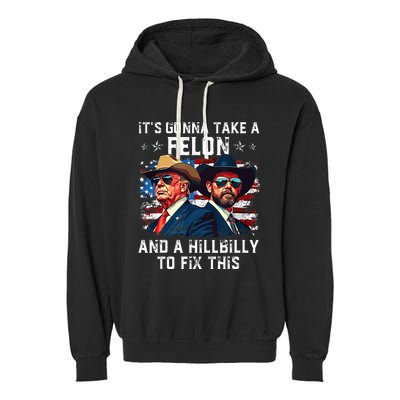 Trump Vance ItS Gonna Take A Felon And A Hillbilly To Fix Garment-Dyed Fleece Hoodie