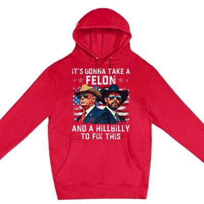 Trump Vance ItS Gonna Take A Felon And A Hillbilly To Fix Premium Pullover Hoodie