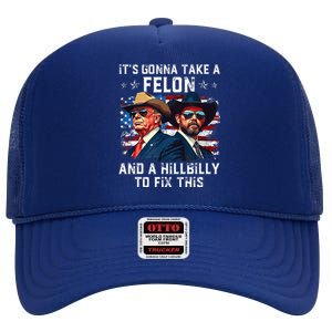 Trump Vance ItS Gonna Take A Felon And A Hillbilly To Fix High Crown Mesh Back Trucker Hat