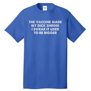 The Vaccine Made My Dick Shrink I Swear It Used To Be Bigger Tall T-Shirt