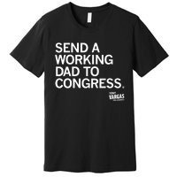 Tony Vargas Send A Working Dad To Congress Premium T-Shirt