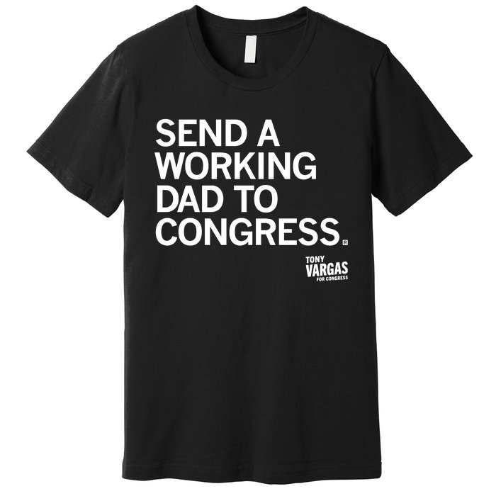 Tony Vargas Send A Working Dad To Congress Premium T-Shirt