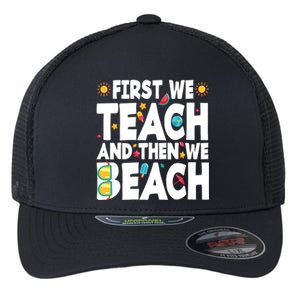 Teacher Vacation Summer First We Teach And Then We Beach Gift Flexfit Unipanel Trucker Cap