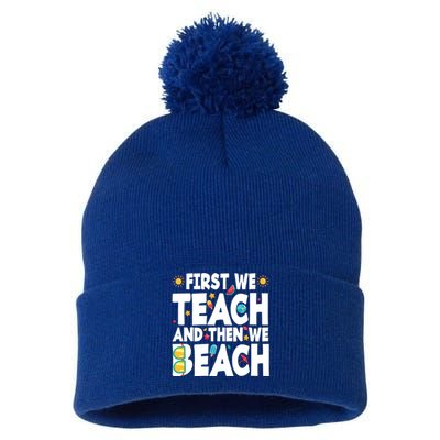 Teacher Vacation Summer First We Teach And Then We Beach Gift Pom Pom 12in Knit Beanie