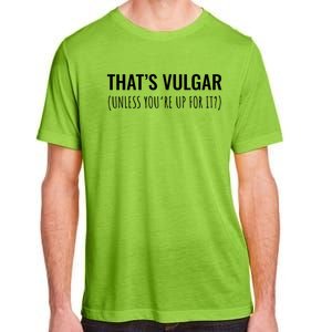 Thats Vulgar (Unless Youre Up For It?) Gift Adult ChromaSoft Performance T-Shirt