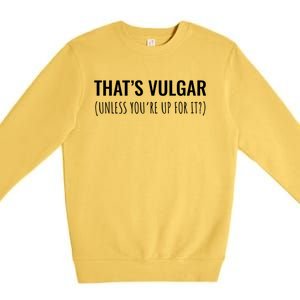 Thats Vulgar (Unless Youre Up For It?) Gift Premium Crewneck Sweatshirt