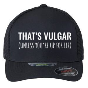 Thats Vulgar (Unless Youre Up For It?) Gift Flexfit Unipanel Trucker Cap