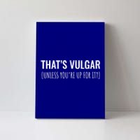 Thats Vulgar (Unless Youre Up For It?) Gift Canvas