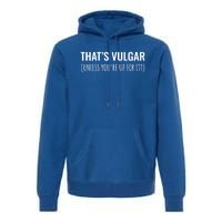 Thats Vulgar (Unless Youre Up For It?) Gift Premium Hoodie